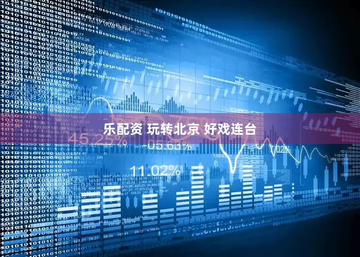 乐配资 玩转北京 好戏连台
